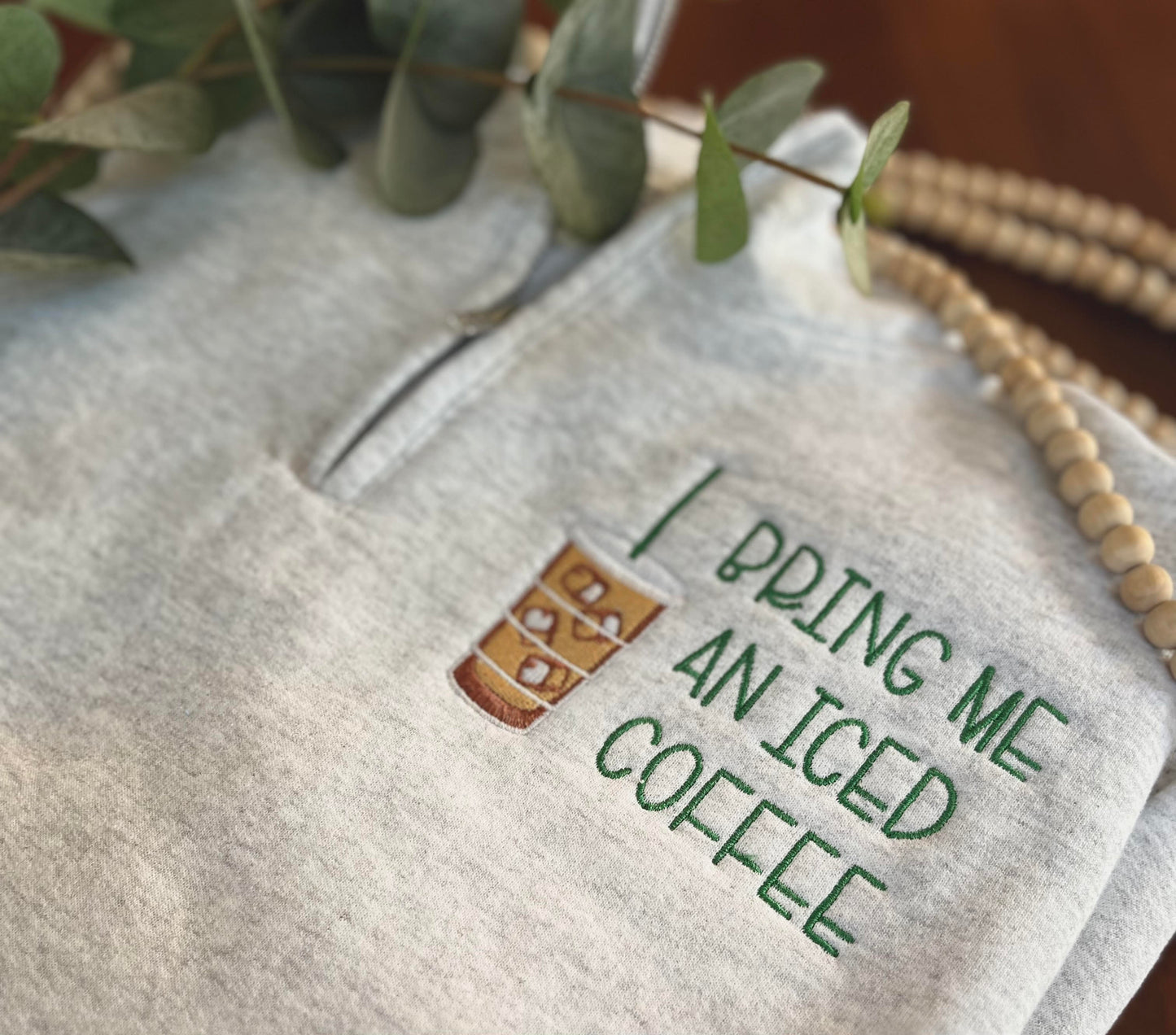 Custom Embroidered "Bring Me an Iced Coffee" Sweatshirt